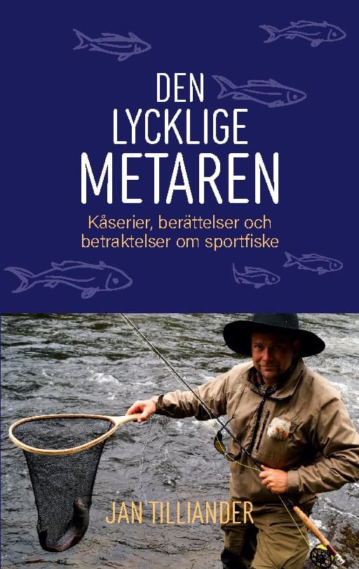 Jan Tilliander : Den lycklige metaren : kåserier, berättelser och betraktelser om sportfiske