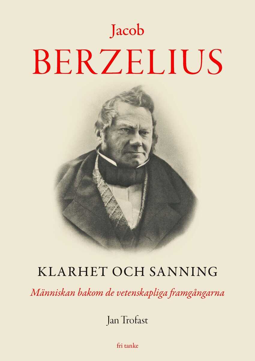 Jan Trofast : Jacob Berzelius : Klarhet och sanning - Människan bakom de vetenskapliga fr