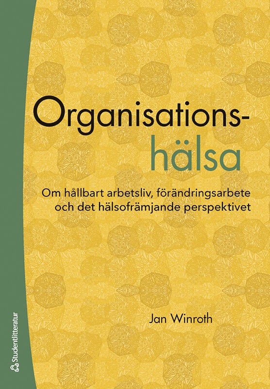 Jan Winroth : Organisationshälsa : om hållbart arbetsliv, förändringsarbete och det hälsofrämjande perspektivet