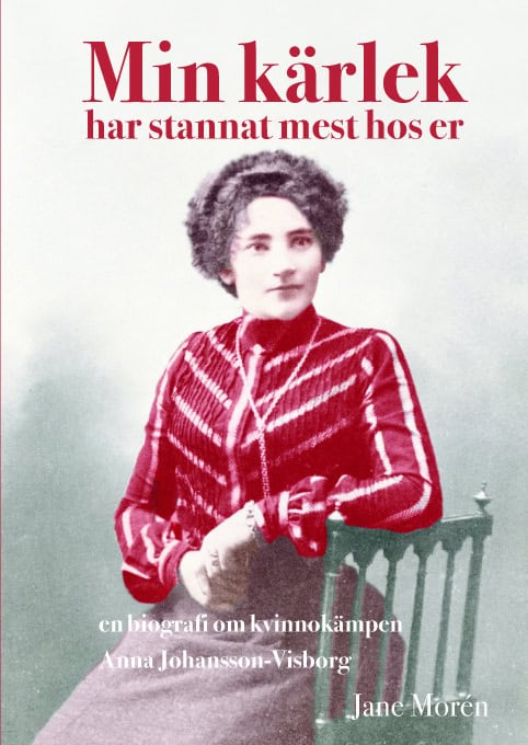 Jane Morén : Min kärlek har stannat mest hos er : en biografi om kvinnokämpen Anna Johan