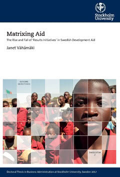 Janet Vähämäki : Matrixing aid : the rise and fall of 'results initiatives' in Swedish development aid