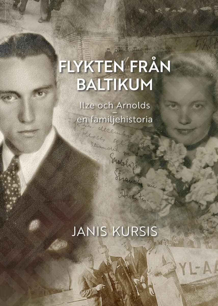Janis Kursis : Flykten från Baltikum – Ilze och Arnolds – en familjehistoria