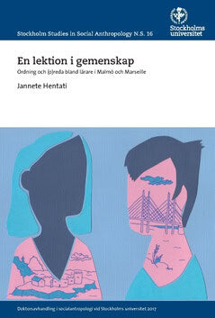 Jannete Hentati : En lektion i gemenskap : Ordning och (o)reda bland lärare i Malmö och Marseille