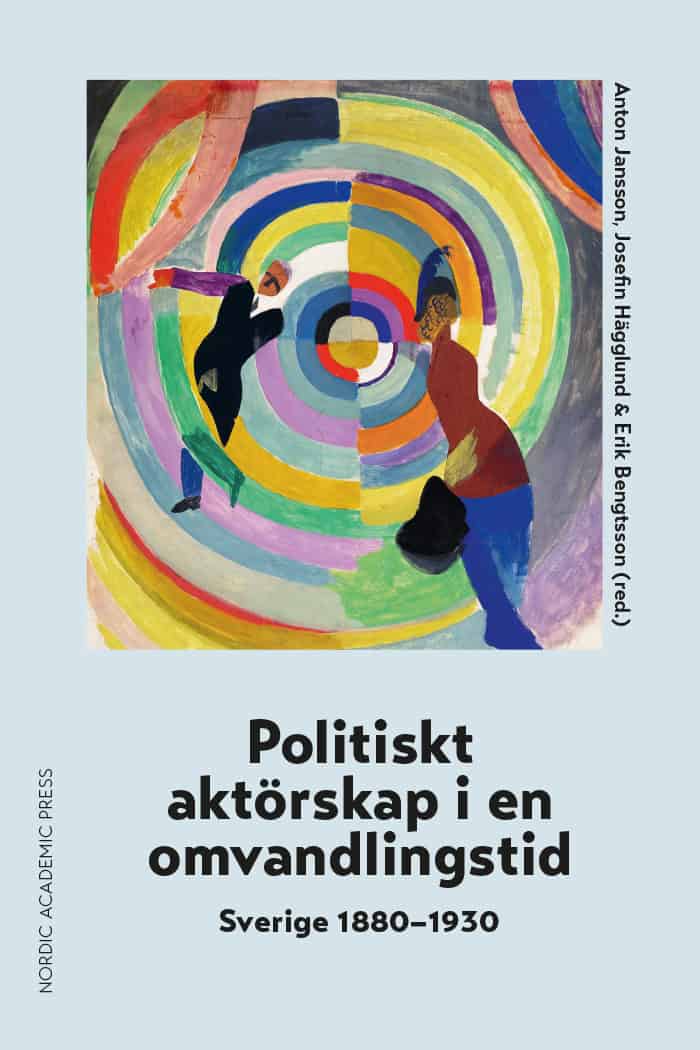 Jansson, Anton ; Hägglund, Josefin ; Bengtsson, Erik [red.] : Politiskt aktörskap i en omvandlingstid