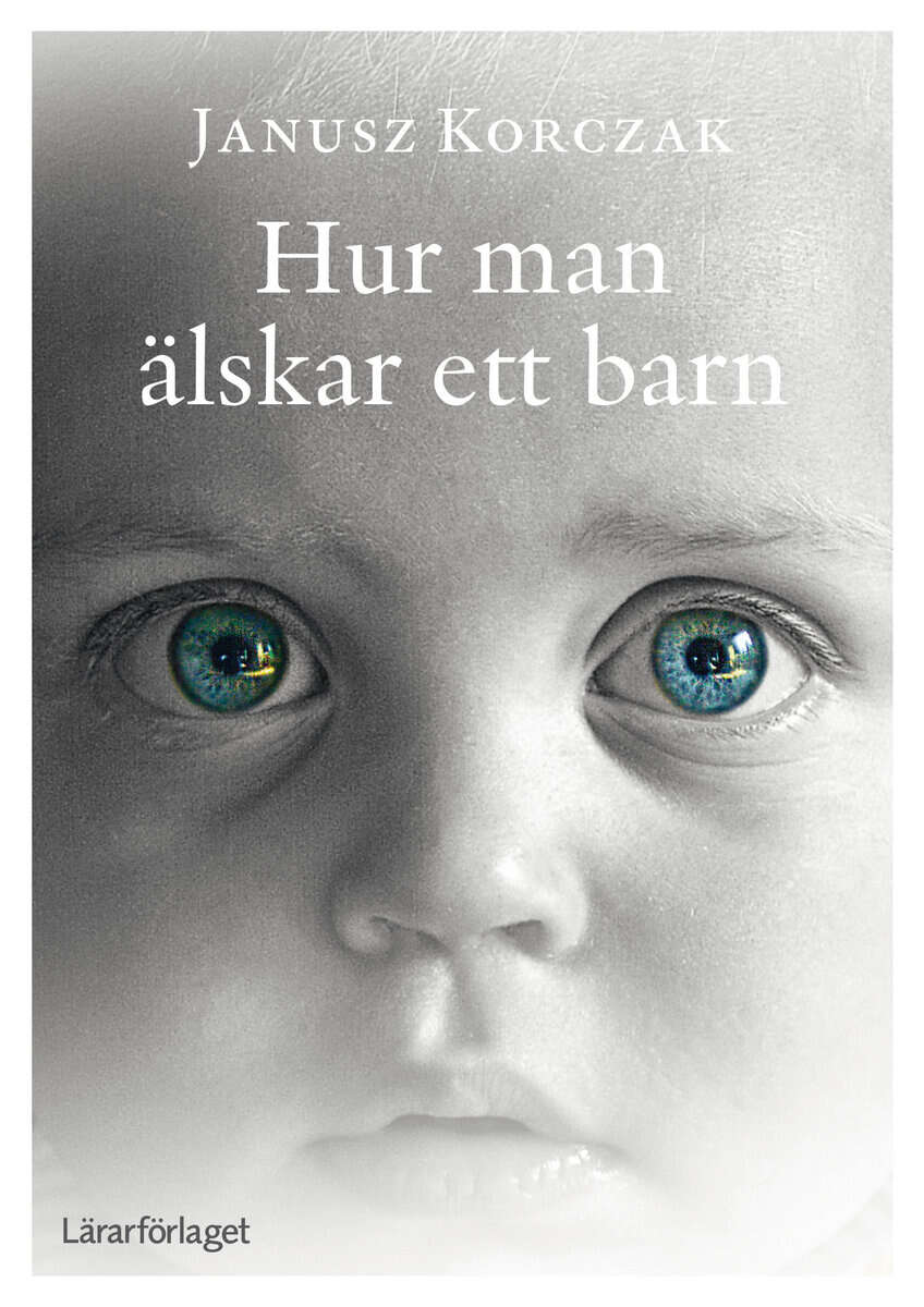 Janusz Korczak : Hur man älskar ett barn