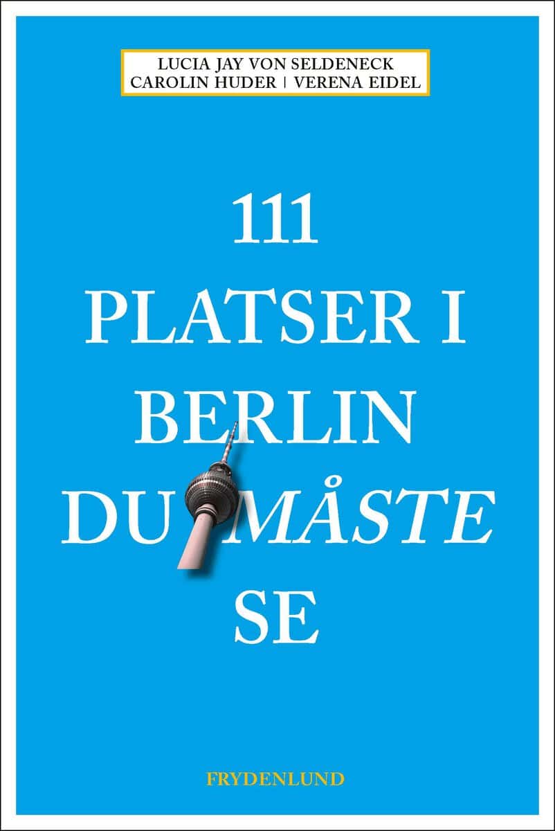 Jay von Seldeneck, Lucia ; Huder, Carolin : 111 platser i Berlin du måste se