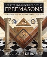 Jean-Louis De Biasi : Secrets & practices of the freemasons - sacred mysteries, rituals and symbo