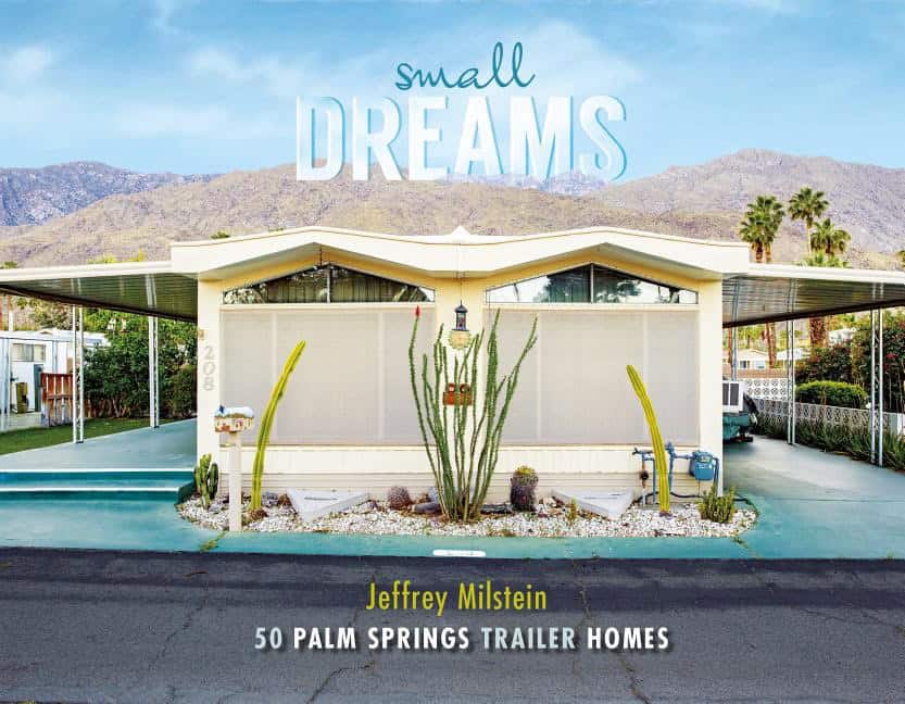 Jeffrey Milstein : Small dreams - 50 palm springs trailer homes