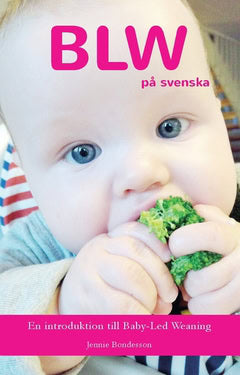 Jennie Bondesson : BLW på svenska : en introduktion till Baby-Led Weaning