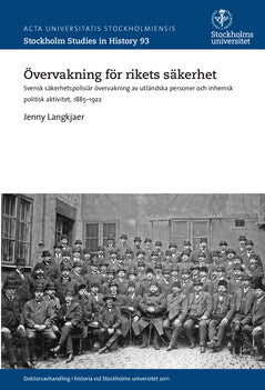 Jenny Langkjaer : Övervakning för rikets säkerhet : svensk säkerhetspolisiär övervakning av utländska personer och inhemsk politisk aktivitet, 1885-1922