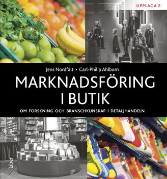 Nordfält, Jens ; Ahlbom, Carl-Philip : Marknadsföring i butik : om forskning och branschkunskap i detaljhandeln