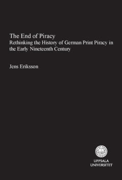 Jens Eriksson : The end of piracy : rethinking the history of herman print piracy in the early nineteenth Century
