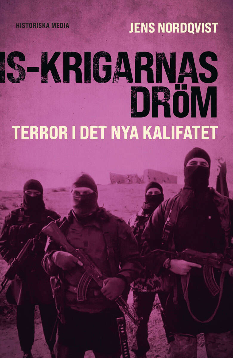 Jens Nordqvist : IS-krigarnas dröm : terror i det nya kalifatet