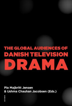 Jensen, Pia Majbritt ; Jacobsen, Ushma Chauhan [red.] : The global audiences of Danish television drama