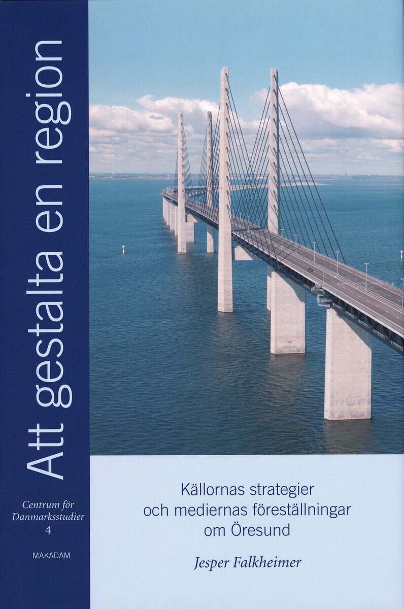 Jesper Falkheimer : Att gestalta en region : källornas strategier och mediernas föreställningar om Öresund