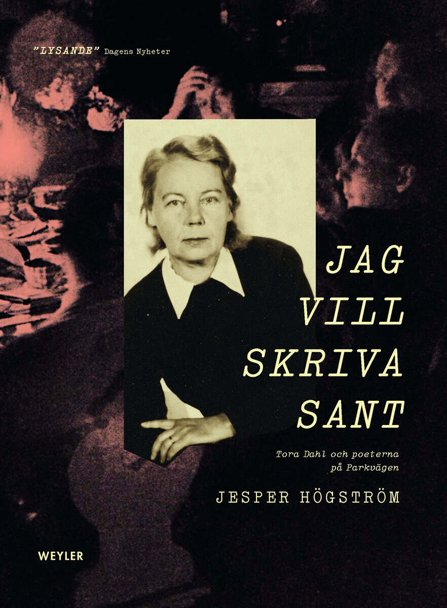 Jesper Högström : Jag vill skriva sant : Tora Dahl och poeterna på Parkvägen
