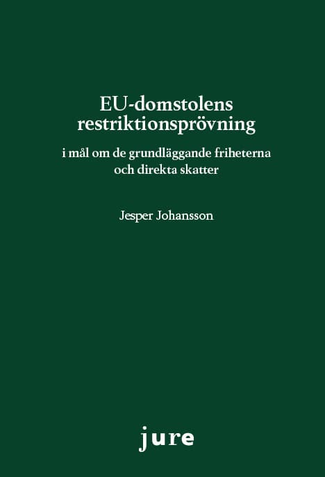 Jesper Johansson : EU-domstolens restriktionsprövning - i mål om de grundläggande friheterna och direkta skatter