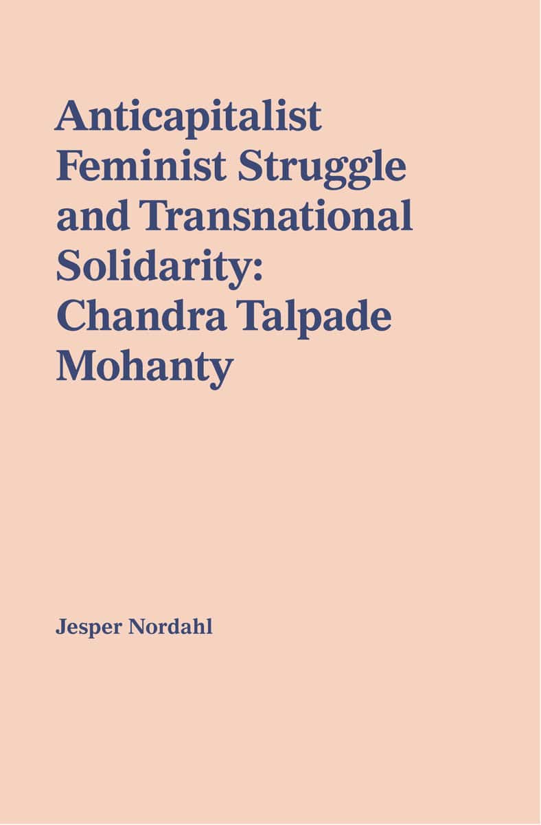 Jesper Nordahl : Anticapitalist feminist struggle and transnational solidarity : Chandra Talpade Mohanty