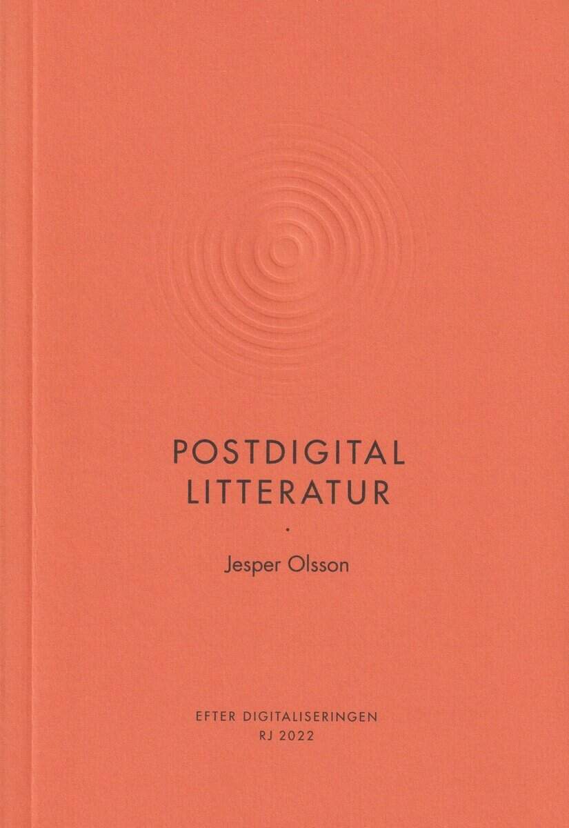 Jesper Olsson : Postdigital litteratur (RJ 2022: Efter digitaliseringen)
