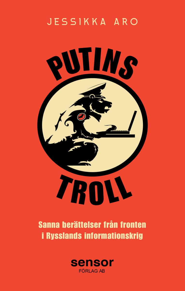 Jessikka Aro : Putins troll : sanna berättelser från fronten i Rysslands informationskrig