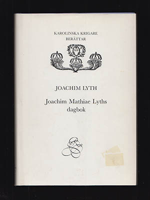 Joachim Matthias Lyth : Karolinska krigare berättar. Joachim Mathiae Lyths dagbok