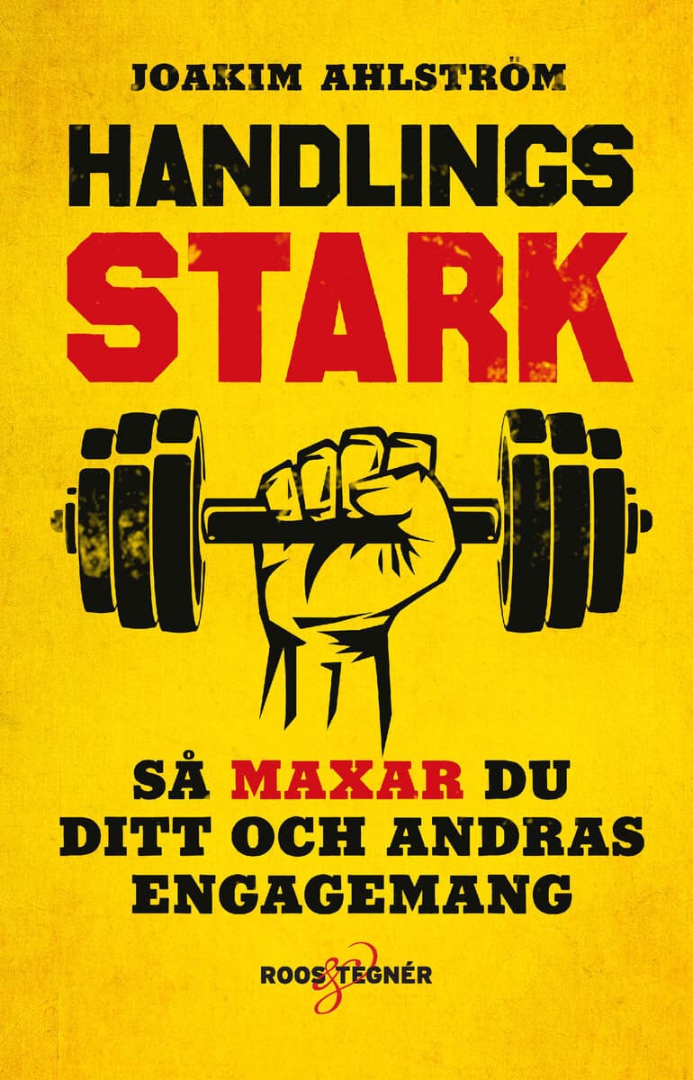 Joakim Ahlström : Handlingsstark : så maxar du ditt och andras engagemang