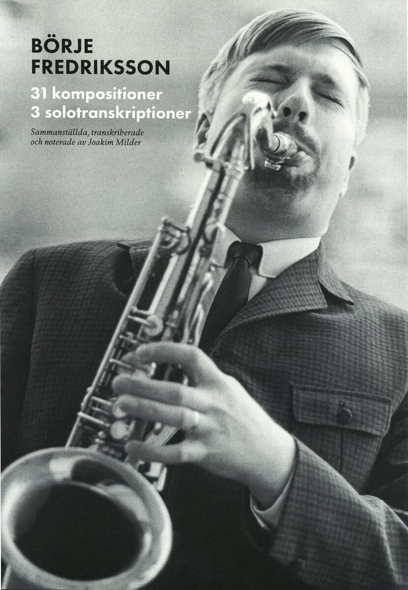 Joakim Milder : Svenska jazzkompositörer : Börje Fredriksson - 31 kompositioner, 3 solotranskirptioner