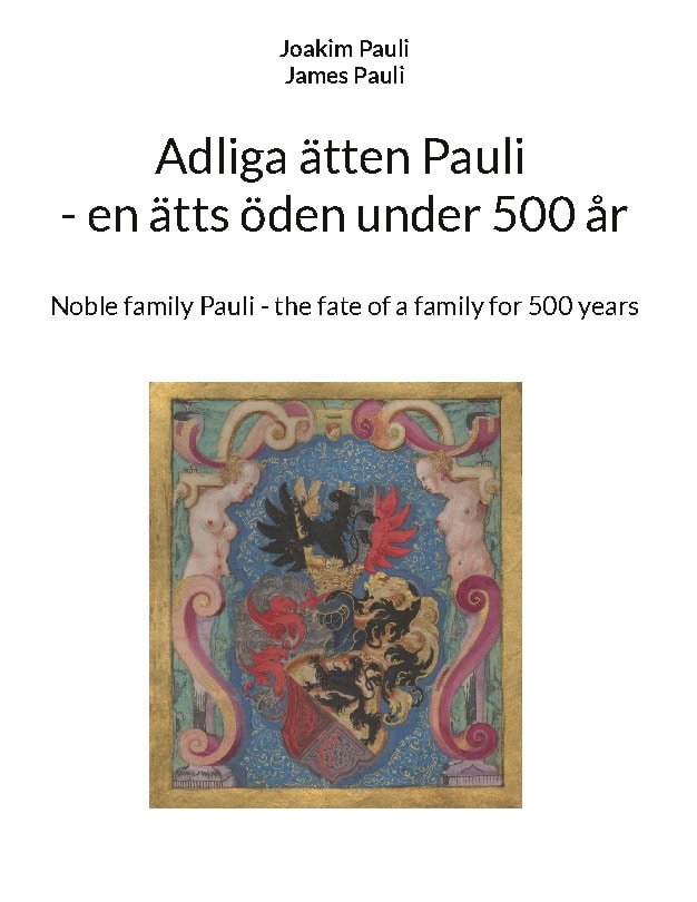 Joakim Pauli : Adliga ätten Pauli : en ätts öden under 500 år / Noble family Pauli : the fate of a family for 500 years