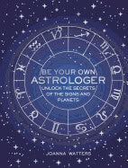 Joanna Watters : Be your own astrologer - unlock the secrets of the signs and planets