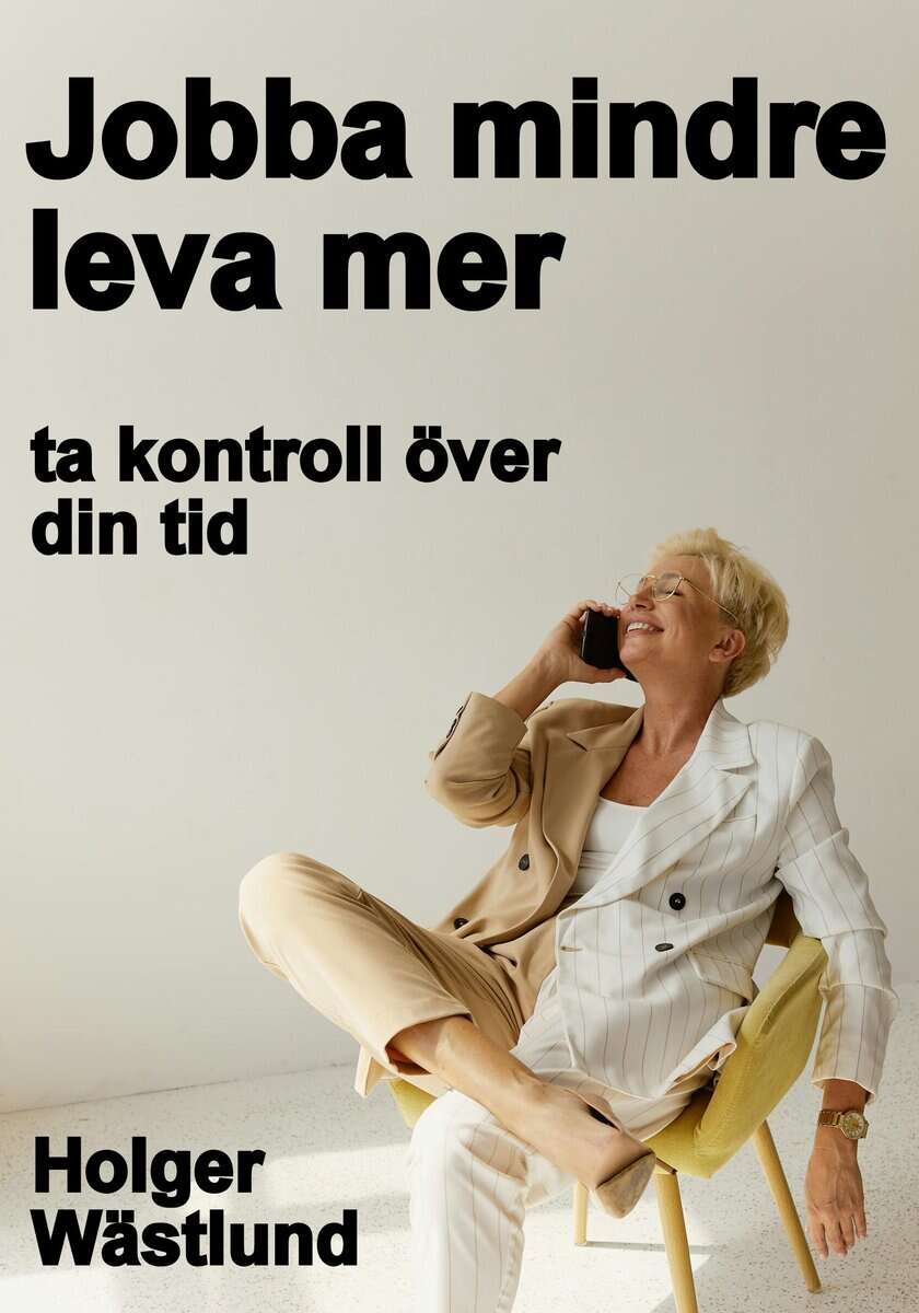 Jobba mindre, leva mer : ta kontroll över din tid