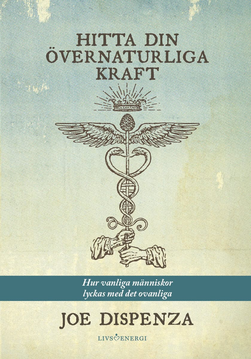 Joe Dispenza : Hitta din övernaturliga kraft : hur vanliga människor lyckas med det ovanliga