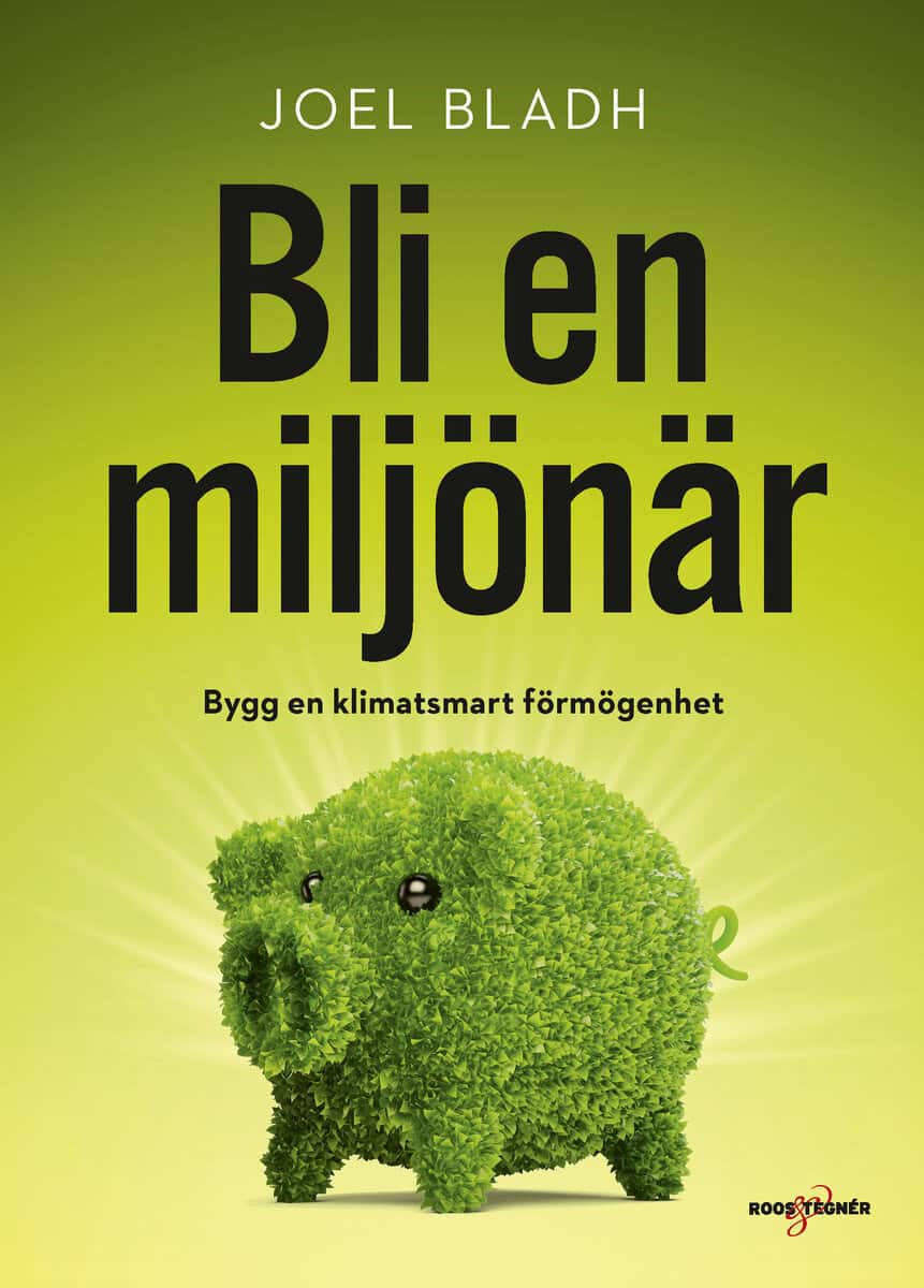 Joel Bladh : Bli en miljönär : bygg en klimatsmart förmögenhet