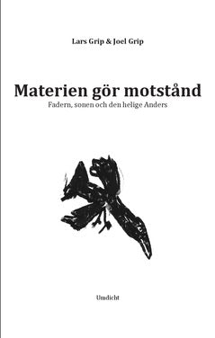 Grip, Joel ; Grip, Lars : Materien gör motstånd : fadern, sonen och den helige Anders