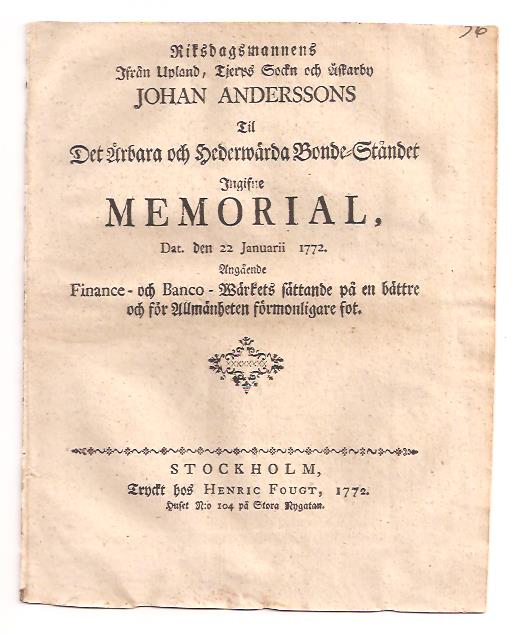 Johan Andersson : Riksdagsmannens ifrån Upland, Tjerps sockn och Åskarby Johan Anderssons Til det ärbara och hederwärda bonde-ståndet ingifne memorial, dat. den 22 januarii 1772. angående finance- och banco-wärkets sättande på en bättre och för allmänheten förmonligare fot