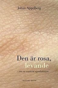 Johan Appelberg : Den är rosa, levande : en anonym njurdonation
