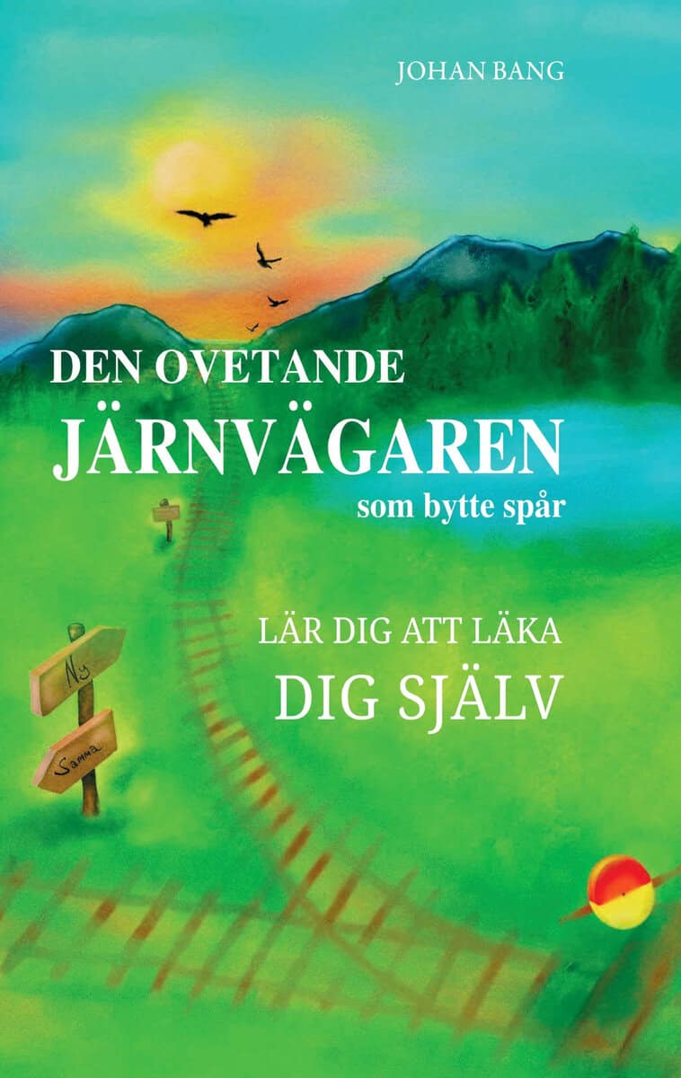 Johan Bang : Den ovetande järnvägaren som bytte spår : lär dig att läka dig själv