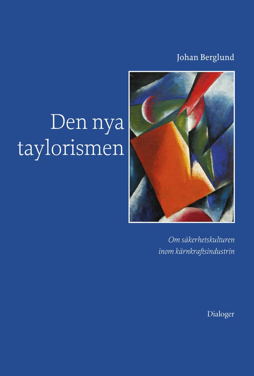 Johan Berglund : Den nya taylorismen: Om säkerhetskulturen inom kärnkraftsindustrin