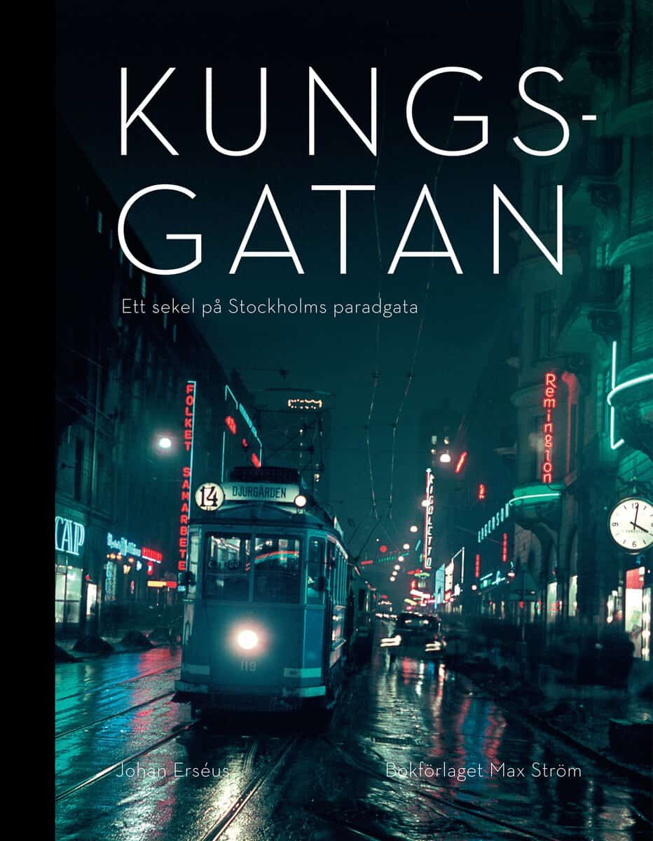 Johan Erséus : Kungsgatan: Ett sekel på Stockholms paradgata : Ett sekel på Stockholms paradgata
