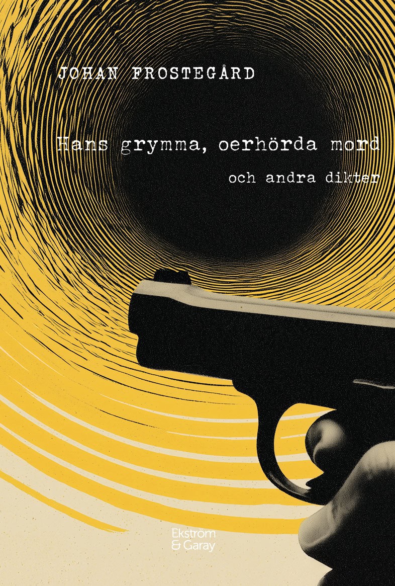 Johan Frostegård : Hans grymma, oerhörda mord och andra dikter