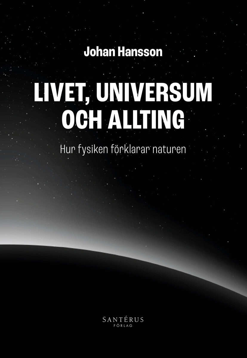 Johan Hansson : Livet, universum och allting : hur fysiken förklarar naturen
