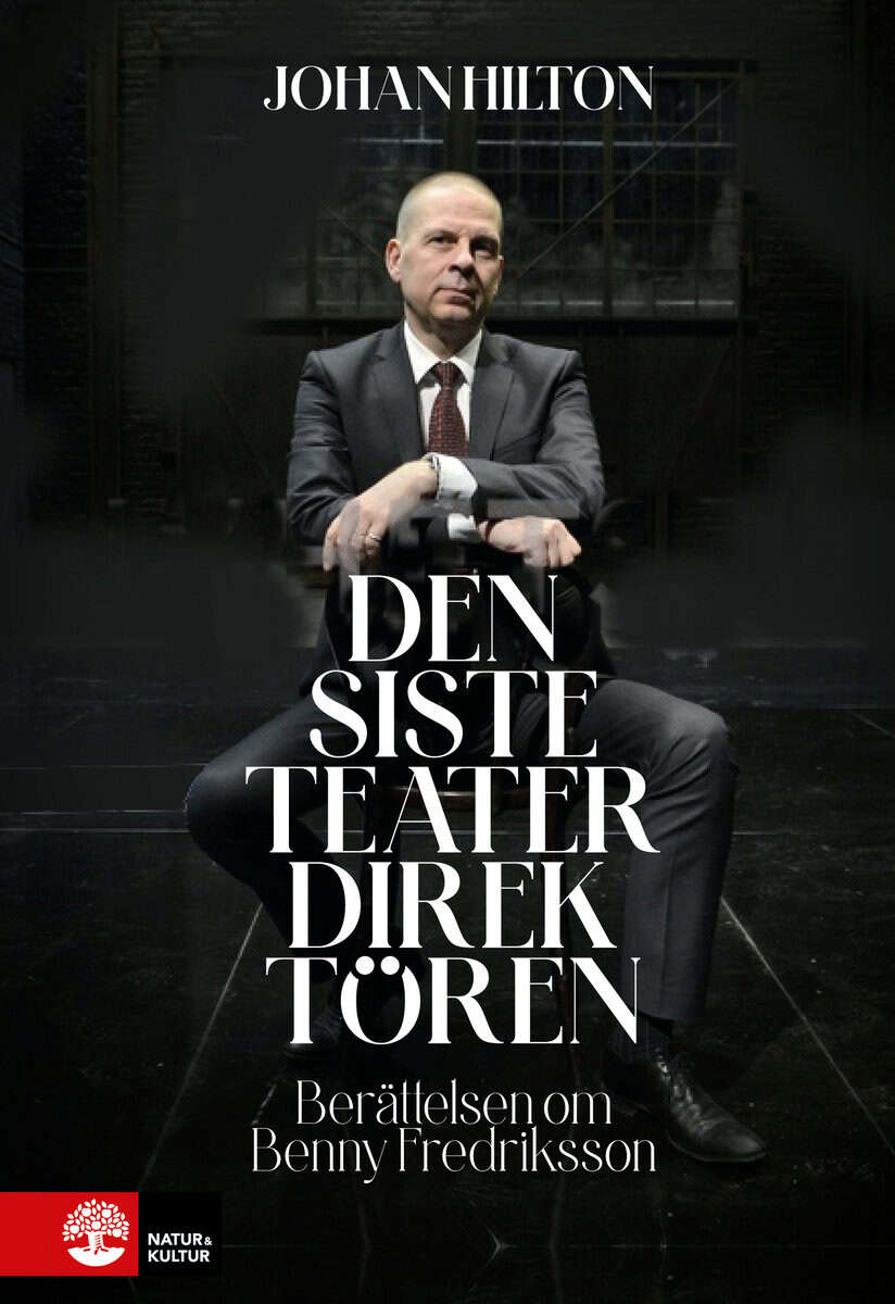 Johan Hilton : Den siste teaterdirektören : berättelsen om Benny Fredriksson