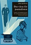 Johan Jarlbrink : Det våras för journalisten : symboler och handlingsmönster för den svenska pressens medarbetare från 1870-tal till 1930-tal