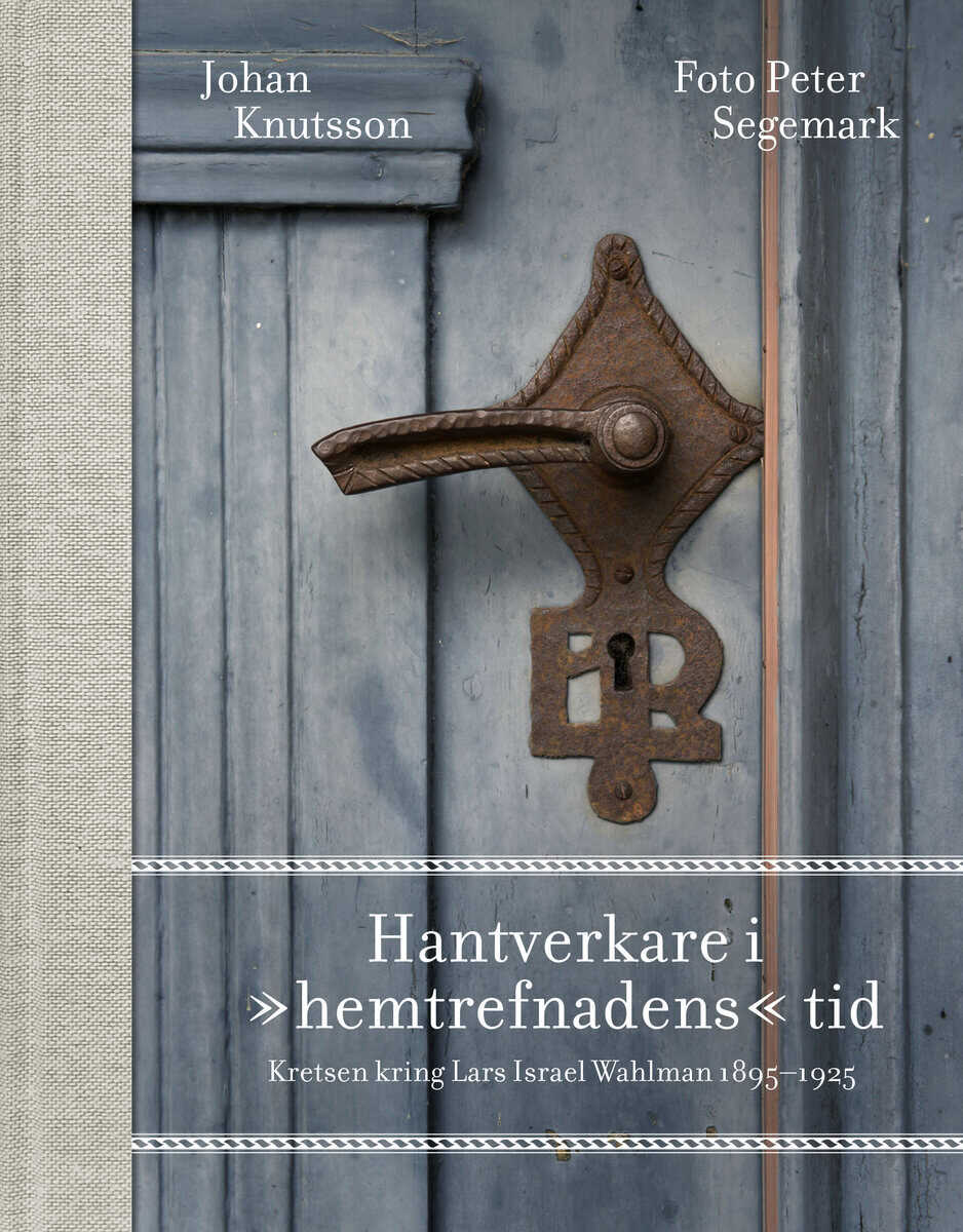 Johan Knutsson : Hantverkare i 'hemtrefnadens' tid : kretsen kring Lars Israel Wahlman 1895-1925
