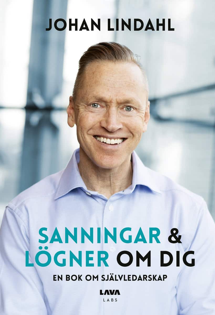 Johan Lindahl : Sanningar och lögner om dig : en bok om självledarskap