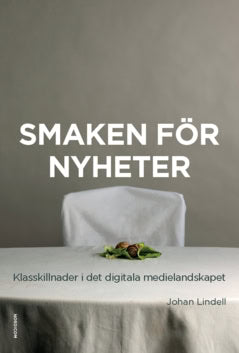 Johan Lindell : Smaken för nyheter : klasskillnader i det digitala medielandskapet