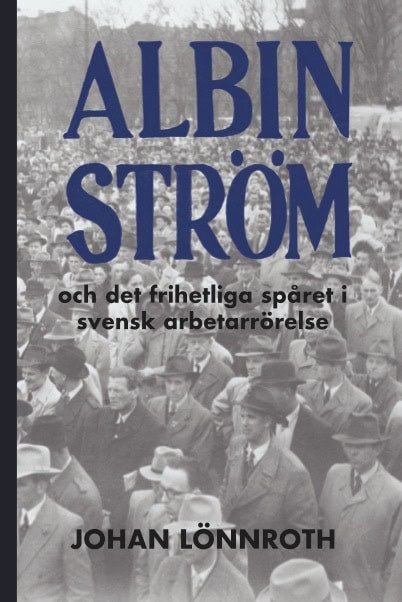Johan Lönnroth : Albin Ström och det frihetliga spåret i svensk arbetarrörelse