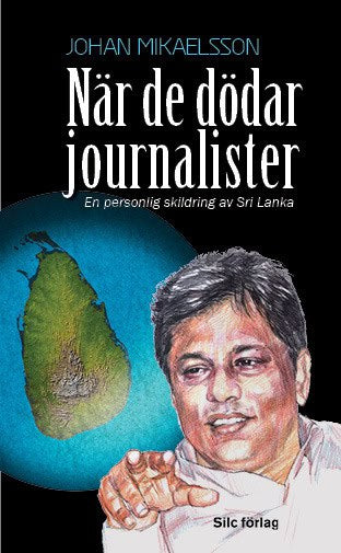 Johan Mikaelsson : När de dödar journalister : En personlig skildring av Sri Lanka