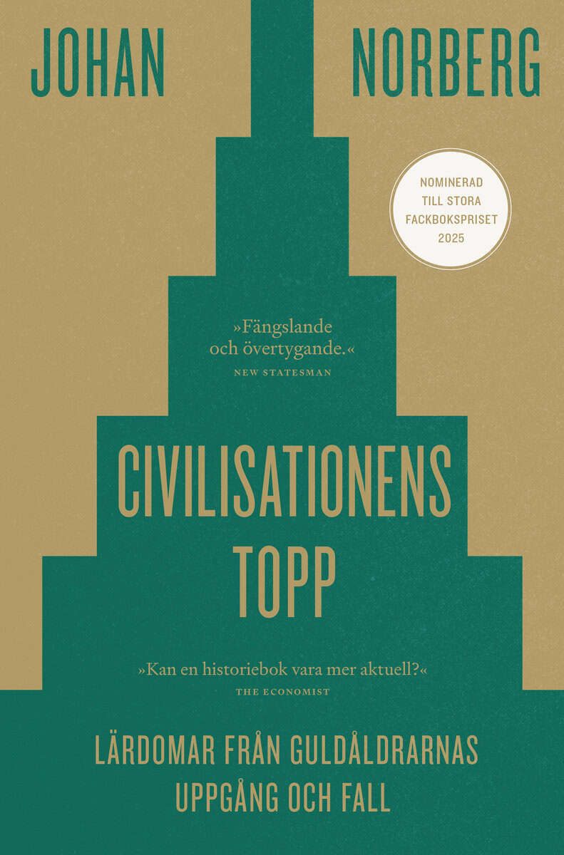Johan Norberg : Civilisationens topp : lärdomar från guldåldrarnas uppgång och fall