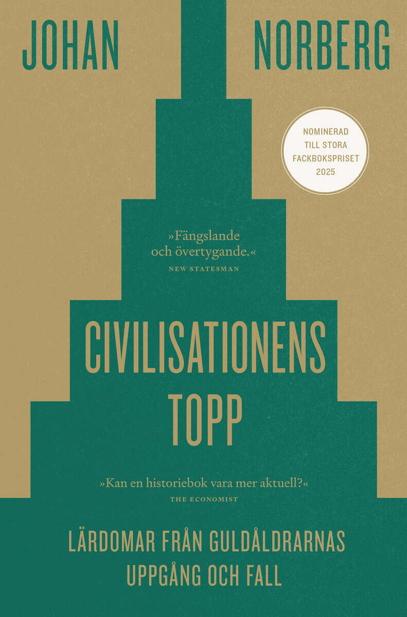 Johan Norberg : Civilisationens topp : lärdomar från guldåldrarnas uppgång och fall