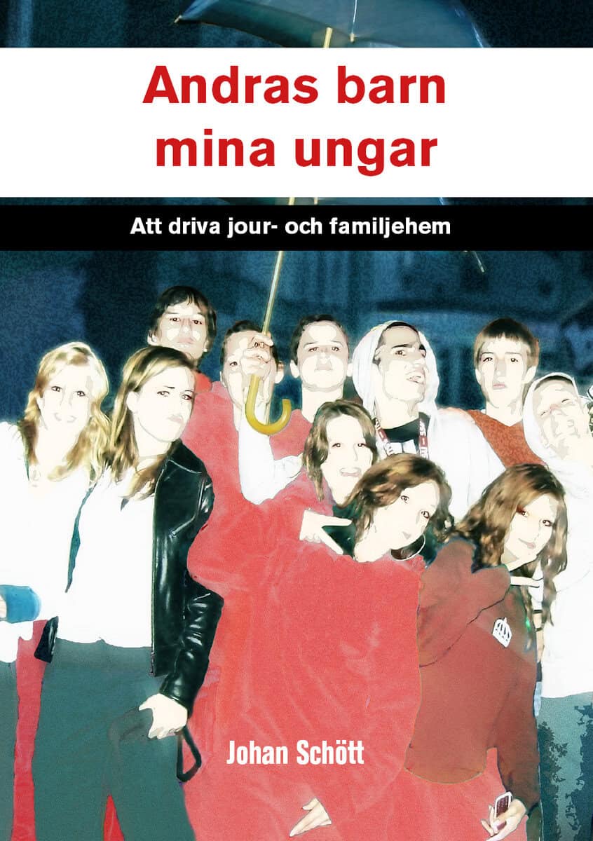 Johan Schött : Andras barn, mina ungar : att driva jour- och familjehem